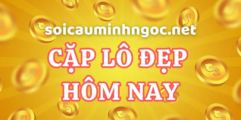 Hướng Dẫn Soi Cầu Cặp Lô Đẹp Hôm Nay Dựa Vào Giải Đặc Biệt