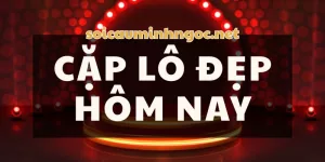 Soi Cầu Cặp Lô Đẹp Hôm Nay - Kết Quả XSMB Chính Xác 24h