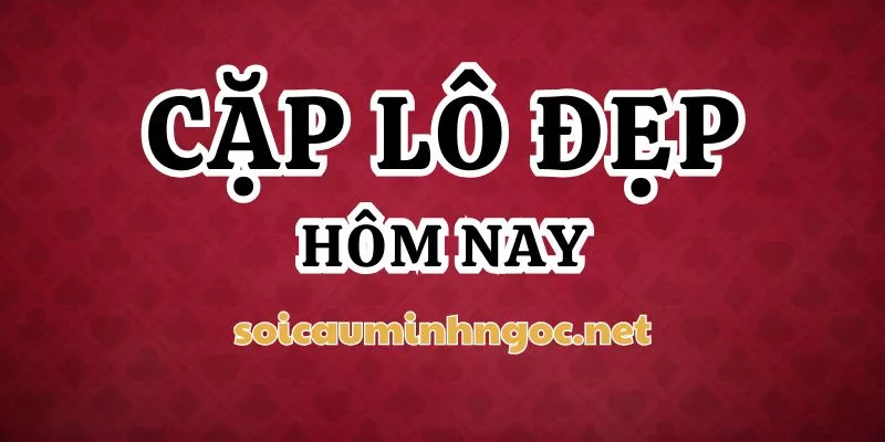 Cặp Lô Đẹp Hôm Nay Là Gì?