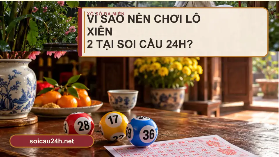Minh họa minh họa vì Sao Nên Chơi Lô Xiên 2 Tại Soi Cầu 24h?.